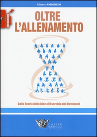 Oltre l'allenamento. Dalla teoria delle idee all'esercizio dei movimenti - Librerie.coop