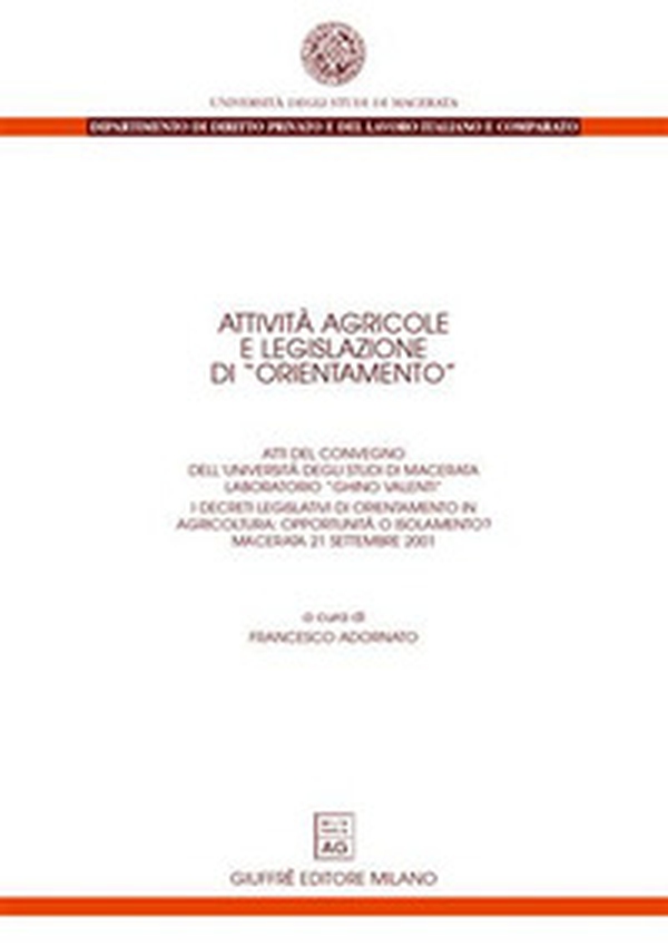 Attività agricole e legislazione di «orientamento». I decreti legislativi di orientamento in agricoltura: opportunità o isolamento? Atti del Convegno (Macerata, 21 settembre 2001). - Librerie.coop Attività agricole e legislazione di «orientamento». I decreti legislativi di orientamento in agricoltura: opportunità o isolamento? Atti del Convegno (Macerata, 21 settembre 2001). - Librerie.coop
