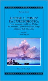 Lettere al «Times» da Capri borbonica. Le corrispondenze di Henry Wreford che mutarono l'opinione politica d'Europa sul Regno delle Due Sicilie - Librerie.coop