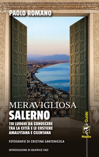 Meravigliosa Salerno. 110 luoghi da conoscere tra la città e le costiere amalfitana e cilentana - Librerie.coop