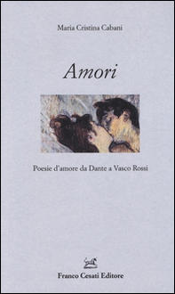 Amori. Poesie d'amore da Dante a Vasco Rossi - Librerie.coop