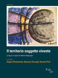 Il territorio soggetto vivente. La figura e l'opera di Alberto Magnaghi - Librerie.coop