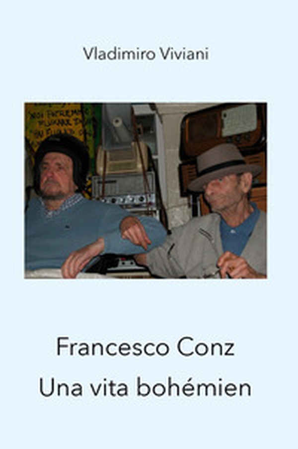 Francesco Conz. Una vita bohémien - Librerie.coop Francesco Conz. Una vita bohémien - Librerie.coop