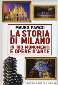 La storia di Milano in 100 monumenti e opere d'arte - Librerie.coop