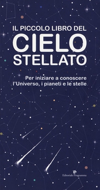 Il piccolo libro del cielo stellato. Per iniziare a conoscere l'Universo, i pianeti e le stelle - Librerie.coop