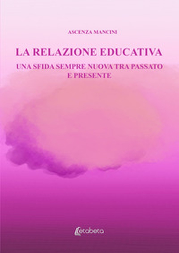 La relazione educativa. Una sfida sempre nuova tra passato e presente - Librerie.coop La relazione educativa. Una sfida sempre nuova tra passato e presente - Librerie.coop
