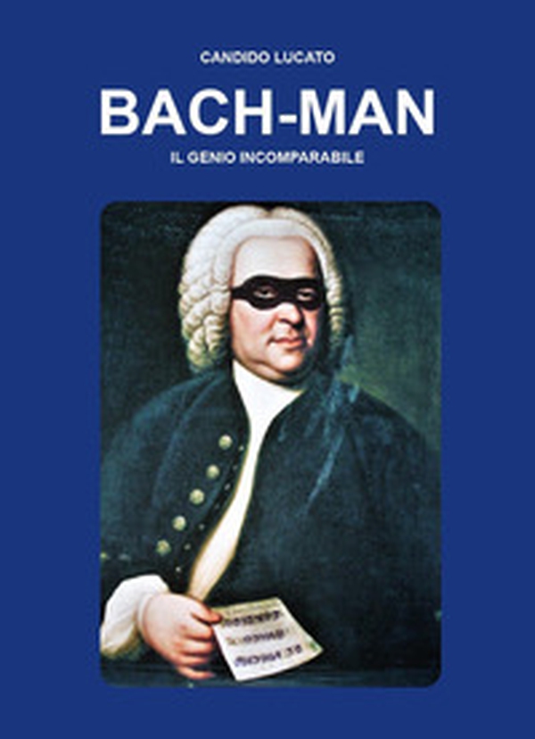 Bach-man. Il genio incomparabile - Librerie.coop Bach-man. Il genio incomparabile - Librerie.coop