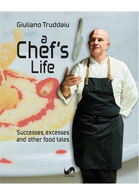 A chef's life. Successes, excesses and other food tales - Librerie.coop