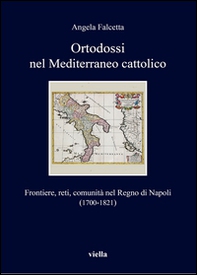 Ortodossi nel Mediterraneo cattolico. Frontiere, reti, comunità nel Regno di Napoli (1700-1821) - Librerie.coop