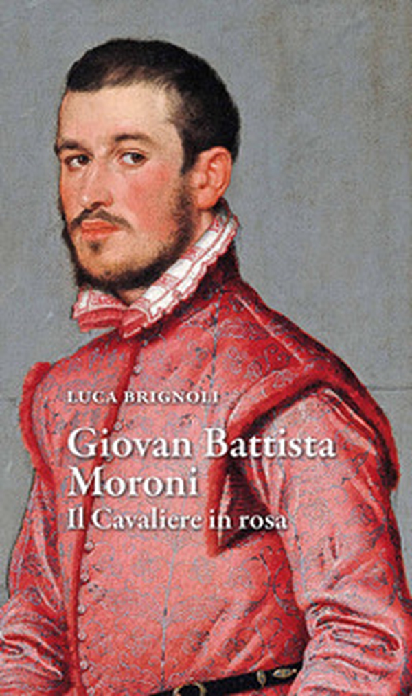 Giovan Battista Moroni. Il cavaliere in rosa - Librerie.coop