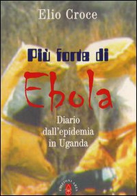 Più forte di Ebola. Diario dall'epidemia in Uganda - Librerie.coop Più forte di Ebola. Diario dall'epidemia in Uganda - Librerie.coop