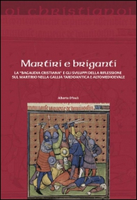 Martiri e briganti. La «Bagaudia cristiana» e gli sviluppi della riflessione sul martirio nella Gallia tardoantica e altomedievale - Librerie.coop