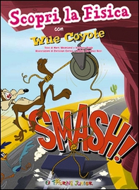 Smash! Scopri la fisica con Wile Coyote - Librerie.coop
