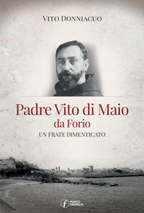Padre Vito di Maio da Forio. Un frate dimenticato - Librerie.coop Padre Vito di Maio da Forio. Un frate dimenticato - Librerie.coop