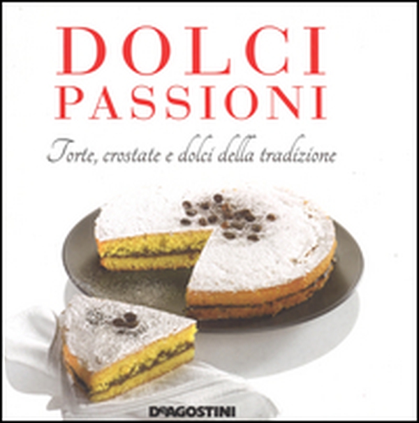 Dolci passioni. Torte, crostate e dolci della tradizione - Librerie.coop Dolci passioni. Torte, crostate e dolci della tradizione - Librerie.coop