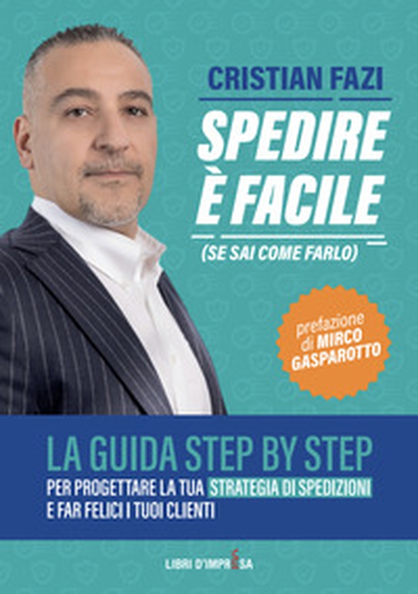 Spedire è facile (se sai come farlo). La guida step by step per progettare la tua strategia di spedizioni e far felici i tuoi clienti - Librerie.coop Spedire è facile (se sai come farlo). La guida step by step per progettare la tua strategia di spedizioni e far felici i tuoi clienti - Librerie.coop