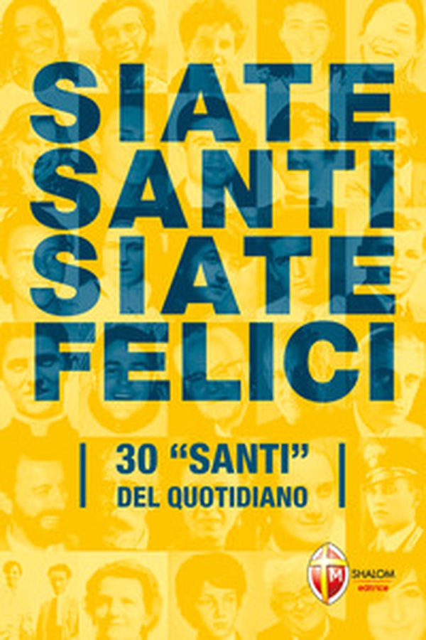 Siate santi siate felici. 30 «santi» del quotidiano - Librerie.coop