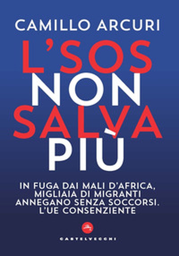 L'SOS non salva più. In fuga dai mali d'Africa, migliaia di migranti annegano senza soccorsi. L'UE consenziente - Librerie.coop L'SOS non salva più. In fuga dai mali d'Africa, migliaia di migranti annegano senza soccorsi. L'UE consenziente - Librerie.coop