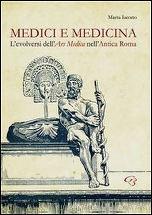 Medici e medicina. L'evolversi dell'Ars Medica nell'Antica Roma - Librerie.coop