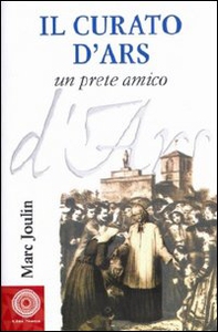 Il curato d'Ars. Un prete amico - Librerie.coop