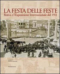 La festa delle feste. Roma e l'esposizione internazionale del 1911 - Librerie.coop