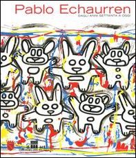 Pablo Echaurren. Dagli anni Settanta a oggi. Catalogo della mostra (Roma, 24 giugno-12 settembre 2004) - Librerie.coop