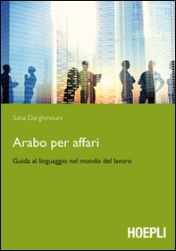 Arabo per affari. Guida al linguaggio nel mondo del lavoro - Librerie.coop