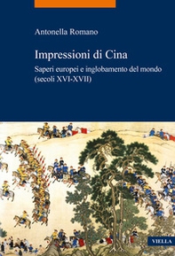 Impressioni di Cina. Saperi europei e inglobamento del mondo (secoli XVI-XVII) - Librerie.coop