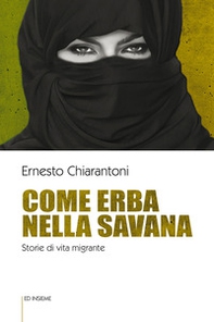 Come erba nella savana. Storie di vita migrante - Librerie.coop