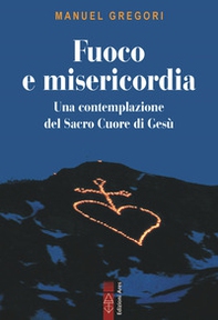 Fuoco e misericordia. In contemplazione del Sacro Cuore di Gesù - Librerie.coop Fuoco e misericordia. In contemplazione del Sacro Cuore di Gesù - Librerie.coop