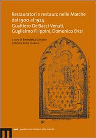 Restauratori e restauro nelle Marche dal 1900 al 1924. Gualtiero De Bacci Venuti, Guglielmo Filippini, Domenico Brizi - Librerie.coop