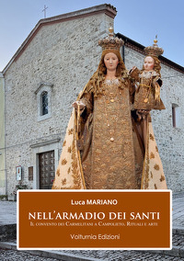 Nell'armadio dei santi. Il Convento dei Carmelitani a Campolieto. Rituali e arte - Librerie.coop Nell'armadio dei santi. Il Convento dei Carmelitani a Campolieto. Rituali e arte - Librerie.coop