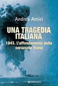 Una tragedia italiana. 1943. L'affondamento della corazzata Roma - Librerie.coop