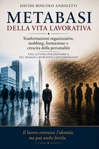 Metabasi della vita lavorativa. Trasformazioni organizzative, mobbing, formazione e crescita della personalità - Librerie.coop