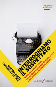 Interroghiamo il sospettato. Guida per evitare errori per scrittori meticolosi di storie crime e per lettori e spettatori curiosi - Librerie.coop