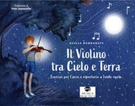 Il violino tra cielo e terra. Esercizi per l'arco e repertorio a corde vuote. Libro dell'allievo - Librerie.coop