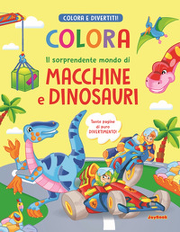 Colora il sorprendente mondo di macchine e dinosauri - Librerie.coop Colora il sorprendente mondo di macchine e dinosauri - Librerie.coop