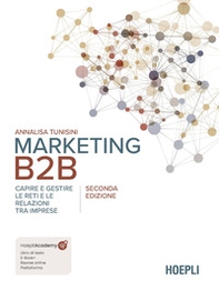 Marketing B2B. Capire e gestire le reti e le relazioni tra imprese - Librerie.coop Marketing B2B. Capire e gestire le reti e le relazioni tra imprese - Librerie.coop