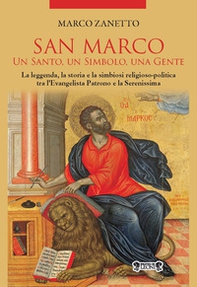 San Marco. Un santo, un simbolo, una gente. La leggenda, la storia e la simbiosi religioso-politica tra l'Evangelista Patrono e la Serenissima - Librerie.coop