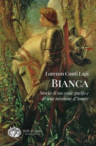 Bianca. Storia di un esule guelfo e di una missione d'amore - Librerie.coop