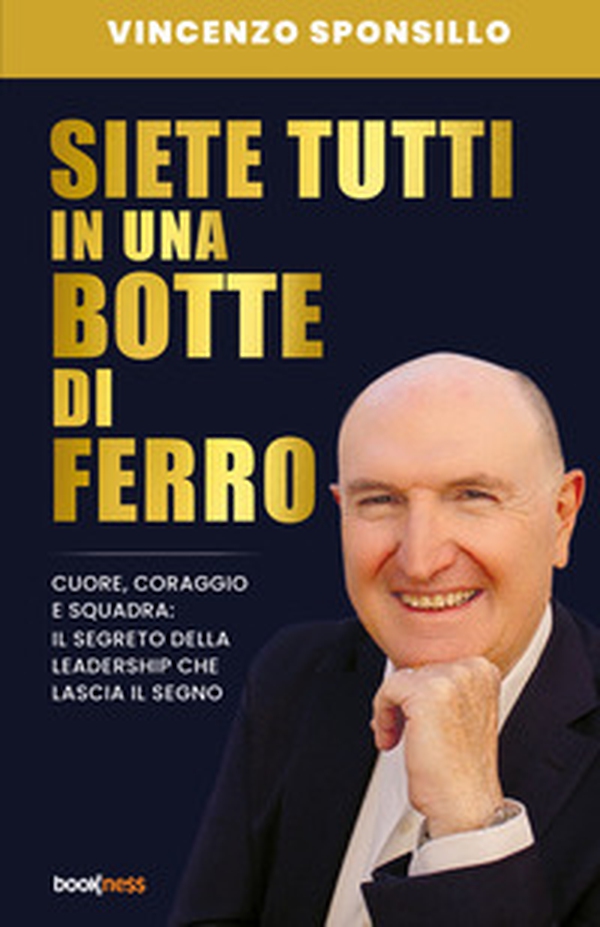 Siete tutti in una botte di ferro. Cuore, coraggio e squadra: il segreto della leadership che lascia il segno - Librerie.coop Siete tutti in una botte di ferro. Cuore, coraggio e squadra: il segreto della leadership che lascia il segno - Librerie.coop