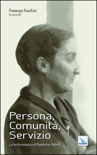 Persona, Comunità, Servizio. La testimonianza di Madeleine Delbrêl - Librerie.coop