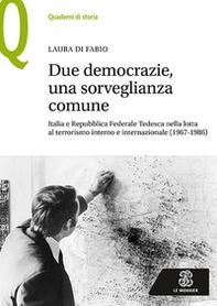 Due democrazie, una sorveglianza comune. Italia e Repubblica Federale Tedesca nella lotta al terrorismo interno e internazionale (1967-1986) - Librerie.coop