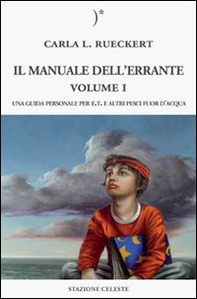 Il manuale dell'errante. Una guida personale per E.T. e altri pesci fuor d'acqua - Librerie.coop
