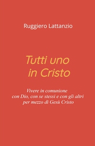Tutti uno in Cristo. Vivere in comunione con Dio, con sé stessi e con gli altri per mezzo di Gesù Cristo - Librerie.coop Tutti uno in Cristo. Vivere in comunione con Dio, con sé stessi e con gli altri per mezzo di Gesù Cristo - Librerie.coop