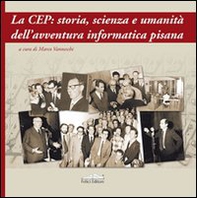 La CEP: storia, scienza e umanità dell'avventura informatica pisana - Librerie.coop