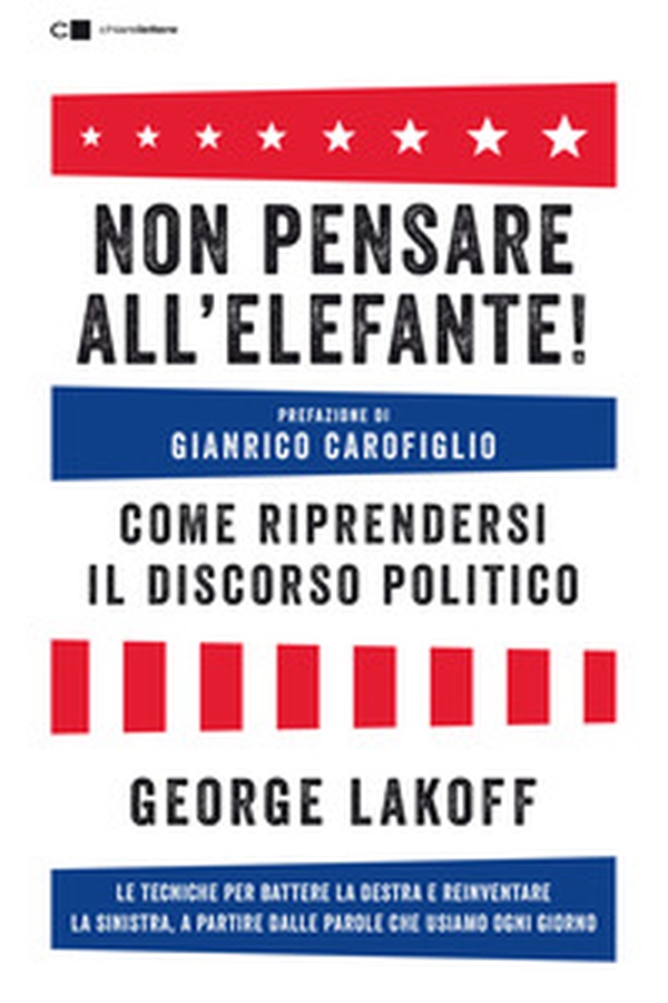 Non pensare all'elefante! Come riprendersi il discorso politico. Le tecniche per battere la destra e reinventare la sinistra, a partire dalle parole che usiamo ogni giorno - Librerie.coop Non pensare all'elefante! Come riprendersi il discorso politico. Le tecniche per battere la destra e reinventare la sinistra, a partire dalle parole che usiamo ogni giorno - Librerie.coop