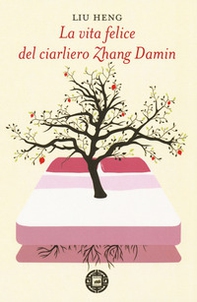 La vita felice del ciarliero Zhang Damin - Librerie.coop