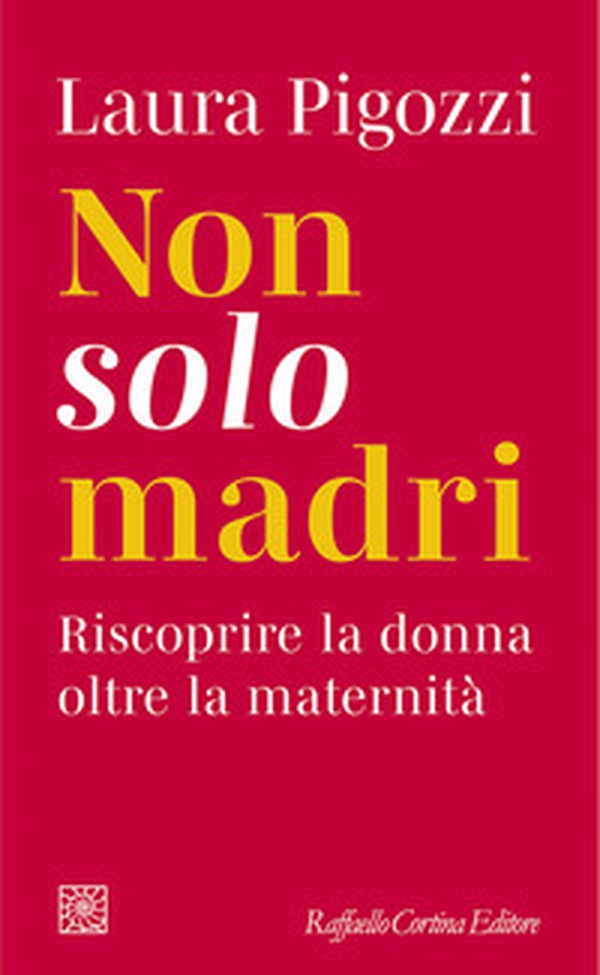 Non solo madri. Riscoprire la donna oltre la maternità - Librerie.coop Non solo madri. Riscoprire la donna oltre la maternità - Librerie.coop