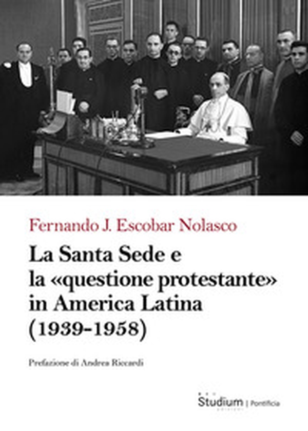 La Santa Sede e la «questione protestante» in America Latina (1939-1958) - Librerie.coop